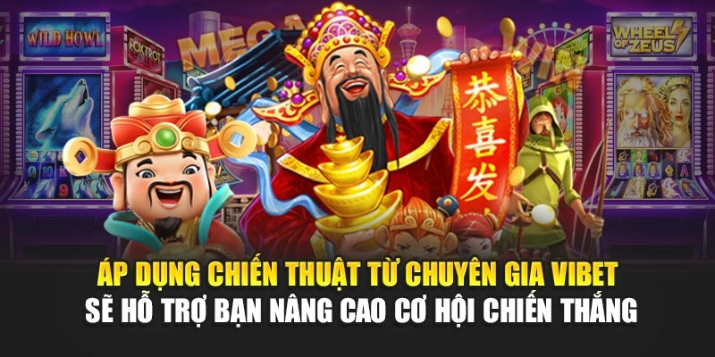 Áp dụng chiến thuật từ chuyên gia Vibet sẽ hỗ trợ bạn nâng cao cơ hội chiến thắng