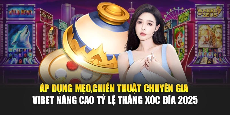 Áp dụng mẹo,chiến thuật chuyên gia Vibet nâng cao tỷ lệ thắng Xóc đĩa 2025