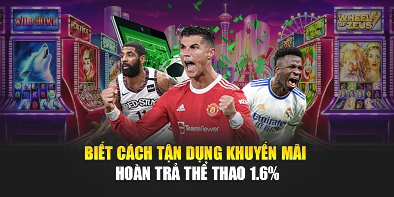 Biết cách tận dụng khuyến mãi hoàn trả thể thao 1.6%