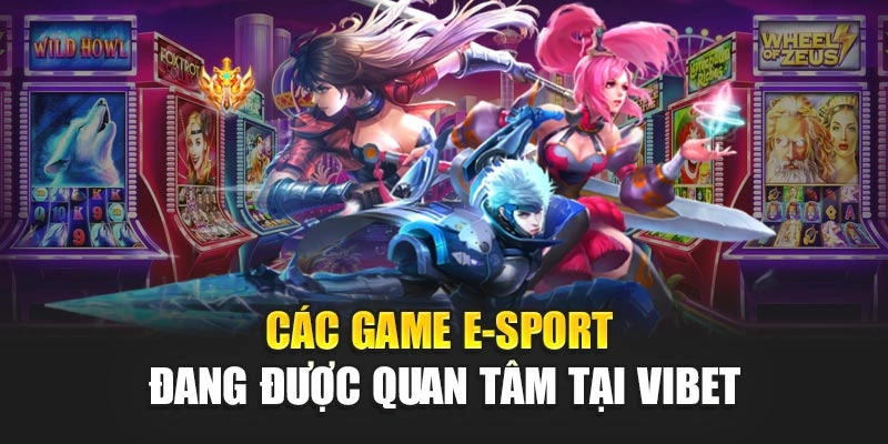 Các game E-sport đang được quan tâm tại Vibet