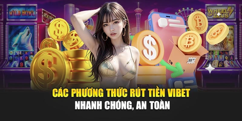 Các phương thức rút tiền Vibet nhanh chóng, an toàn