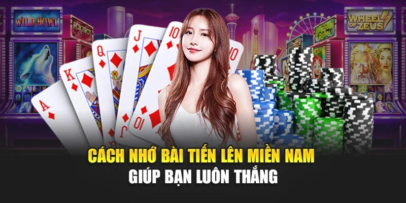 Cách Nhớ Bài Tiến Lên Miền Nam Giúp Bạn Luôn Thắng