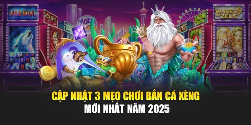 Cập Nhật 3 Mẹo Chơi Bắn Cá Xèng Mới Nhất Năm 2025