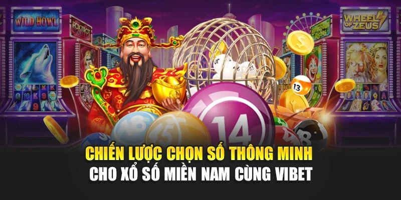 Chiến lược chọn số thông minh cho xổ số miền Nam cùng Vibet