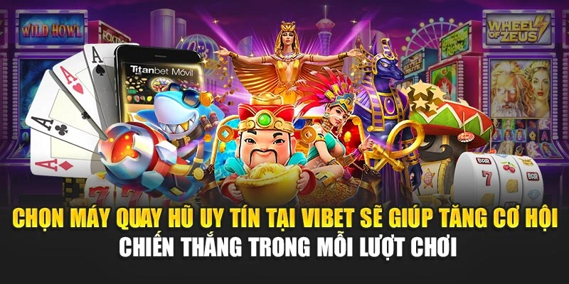 Chọn máy quay hũ uy tín tại Vibet sẽ giúp tăng cơ hội chiến thắng trong mỗi lượt chơi