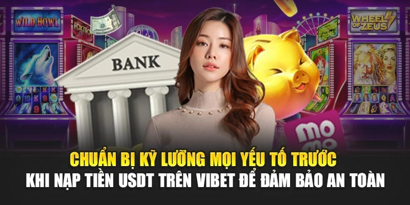 Chuẩn bị kỹ lưỡng mọi yếu tố trước khi nạp tiền USDT trên Vibet để đảm bảo an toàn