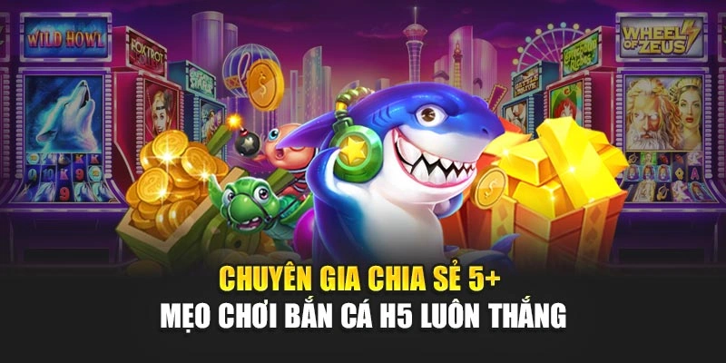 Chuyên Gia Chia Sẻ 5+ Mẹo Chơi Bắn Cá H5 Luôn Thắng