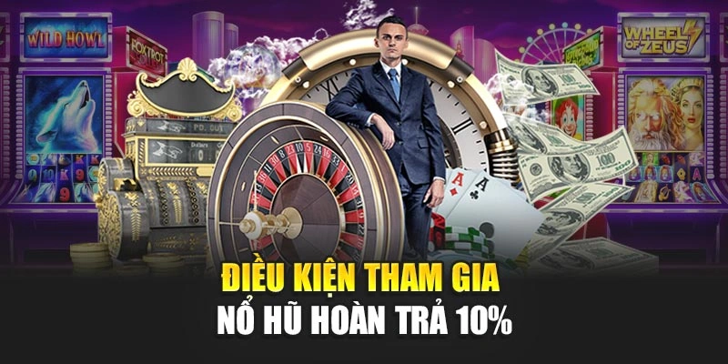 Điều kiện tham gia nổ hũ hoàn trả 10%