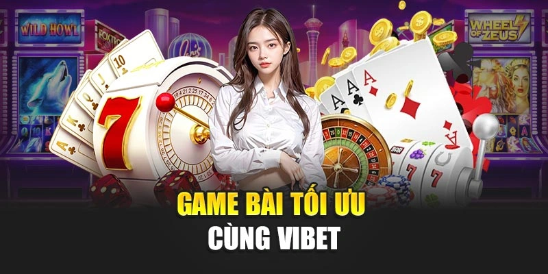 Game bài tối ưu cùng VIBET