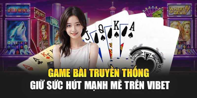 Game bài truyền thống giữ sức hút mạnh mẽ trên Vibet