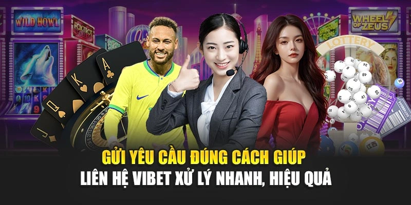 Gửi yêu cầu đúng cách giúp liên hệ Vibet xử lý nhanh, hiệu quả