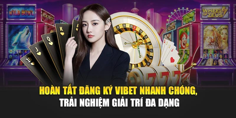 Hoàn tất đăng ký Vibet nhanh chóng, trải nghiệm giải trí đa dạng