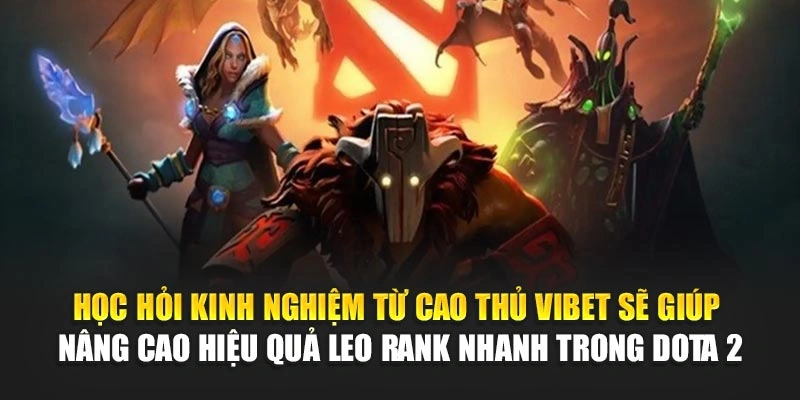 Học hỏi kinh nghiệm từ cao thủ Vibet sẽ hỗ trợ nâng cao hiệu quả leo rank nhanh trong Dota 2