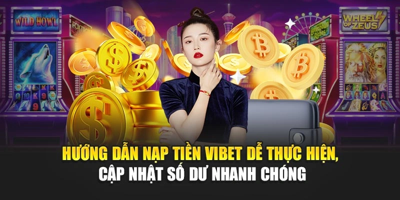 Hướng dẫn nạp tiền Vibet dễ thực hiện, cập nhật số dư nhanh chóng