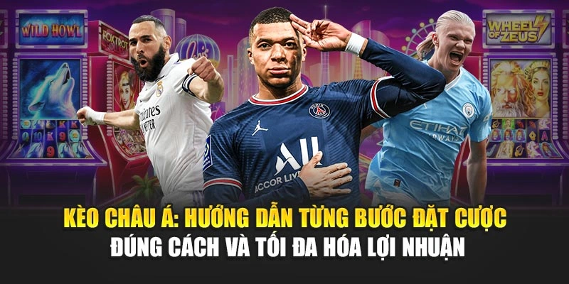 Kèo Châu Á: Hướng Dẫn Từng Bước Đặt Cược Đúng Cách Và Tối Đa Hóa Lợi Nhuận