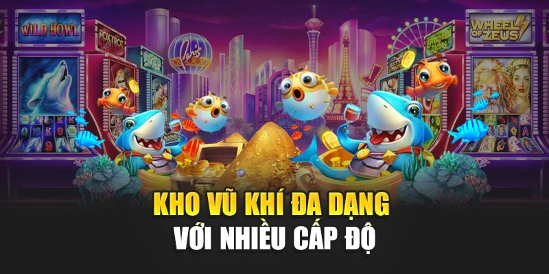 Kho vũ khí đa dạng với nhiều cấp độ