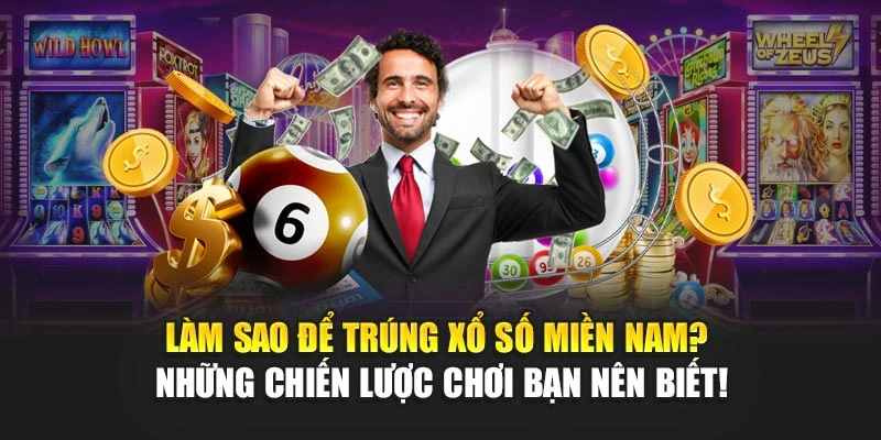Làm Sao Để Trúng Xổ Số Miền Nam? Những Chiến Lược Chơi Bạn Nên Biết!