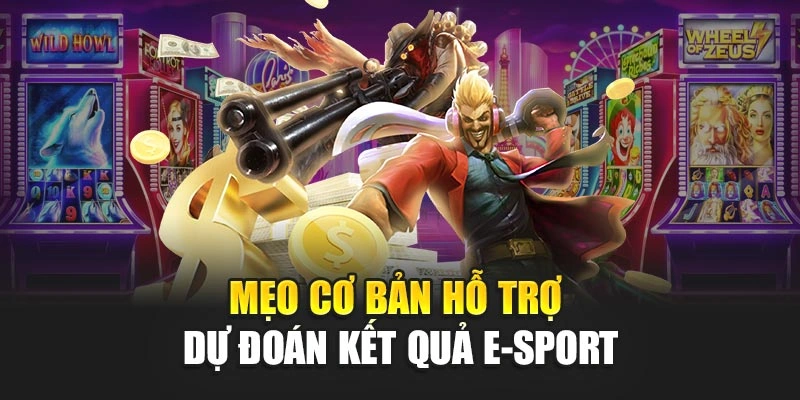 Mẹo cơ bản hỗ trợ dự đoán kết quả E-sport