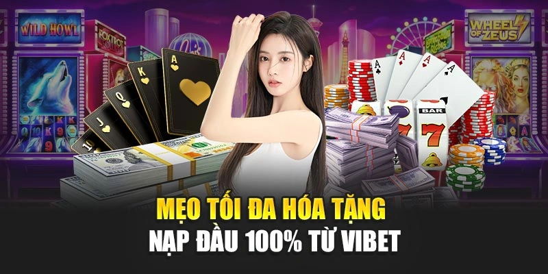 Mẹo tối đa hóa tặng nạp đầu 100% từ Vibet