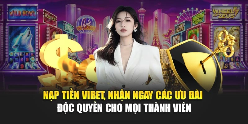 Nạp tiền Vibet, nhận ngay các ưu đãi độc quyền cho mọi thành viên