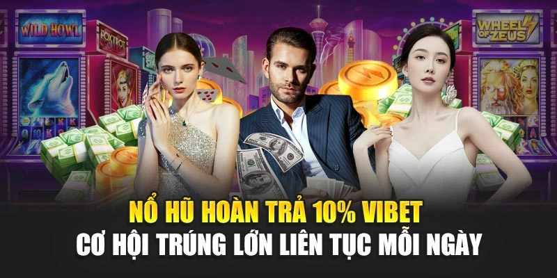Nổ Hũ Hoàn Trả 10% Vibet Cơ Hội Trúng Lớn Liên Tục Mỗi Ngày
