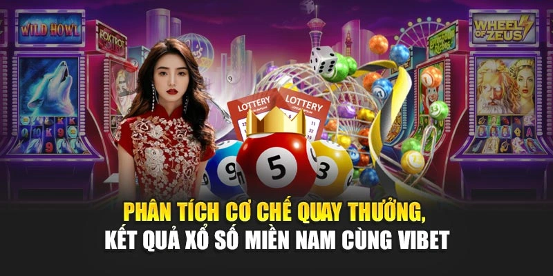 Phân tích cơ chế quay thưởng, kết quả xổ số miền Nam cùng Vibet