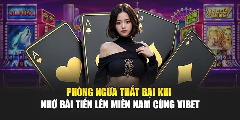 Phòng ngừa thất bại khi nhớ bài Tiến Lên Miền Nam cùng Vibet