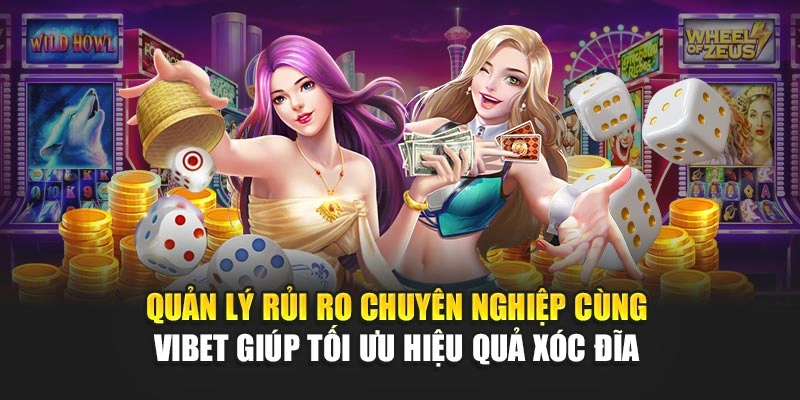 Quản lý rủi ro chuyên nghiệp cùng Vibet giúp tối ưu hiệu quả Xóc đĩa 