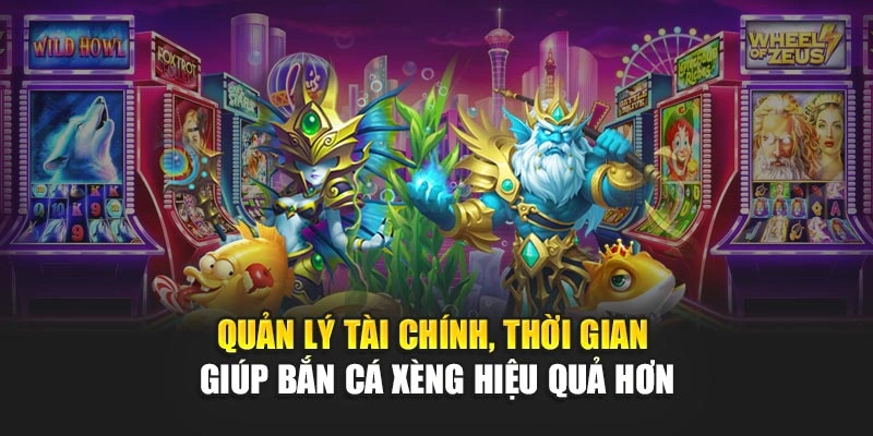 Quản lý tài chính, thời gian giúp Bắn Cá Xèng hiệu quả hơn