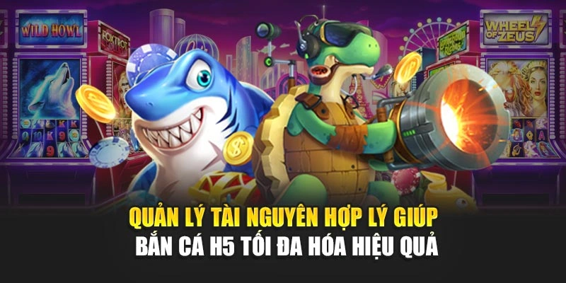 Quản lý tài nguyên hợp lý giúp bắn cá H5 tối đa hóa hiệu quả