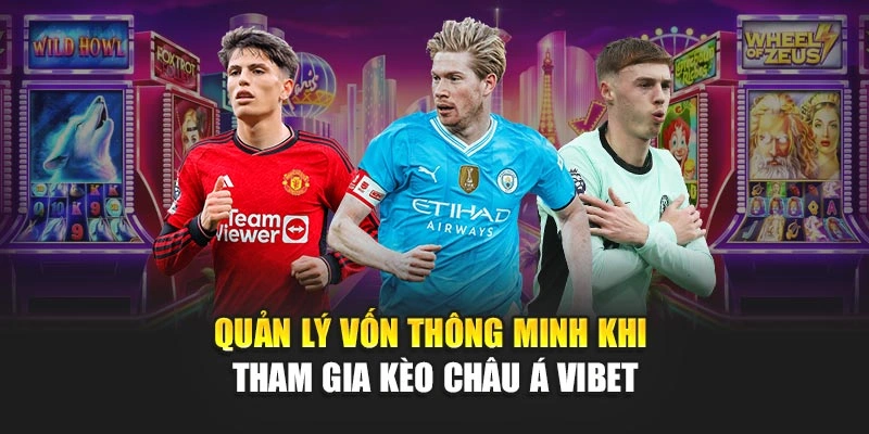 Quản lý vốn thông minh khi tham gia Kèo Châu Á Vibet