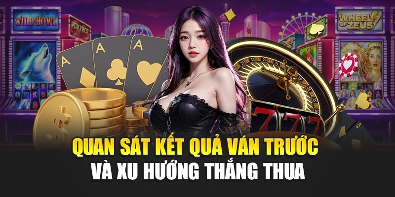 Quan sát kết quả ván trước và xu hướng thắng thua