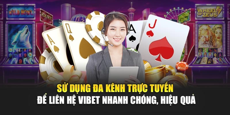 Sử dụng đa kênh trực tuyến để liên hệ Vibet nhanh chóng, hiệu quả