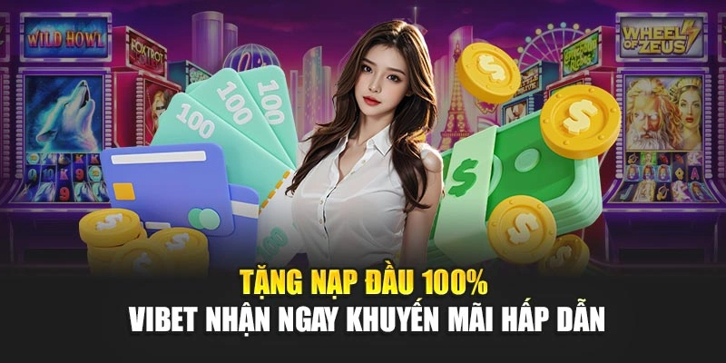 Tặng Nạp Đầu 100% Vibet Nhận Ngay Khuyến Mãi Hấp Dẫn