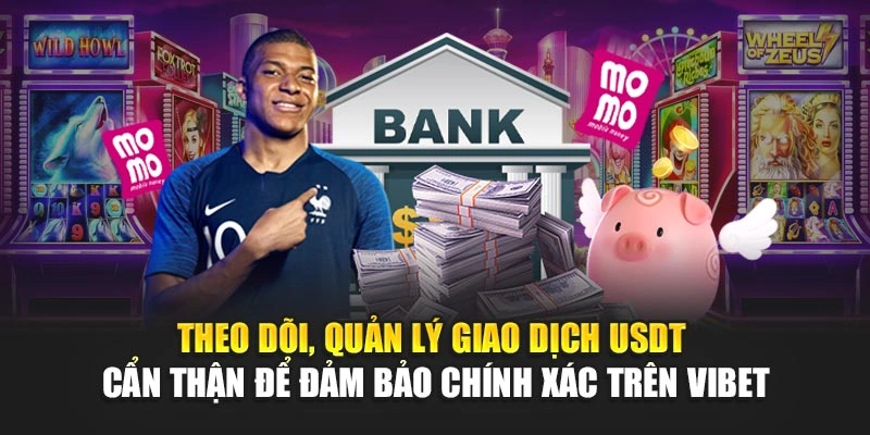 Theo dõi, quản lý giao dịch USDT cẩn thận để đảm bảo chính xác trên Vibet