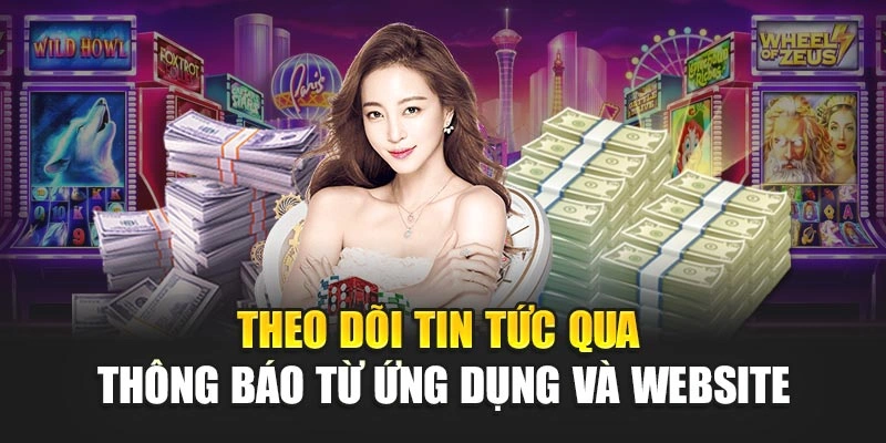 Theo dõi tin tức qua thông báo từ ứng dụng và website