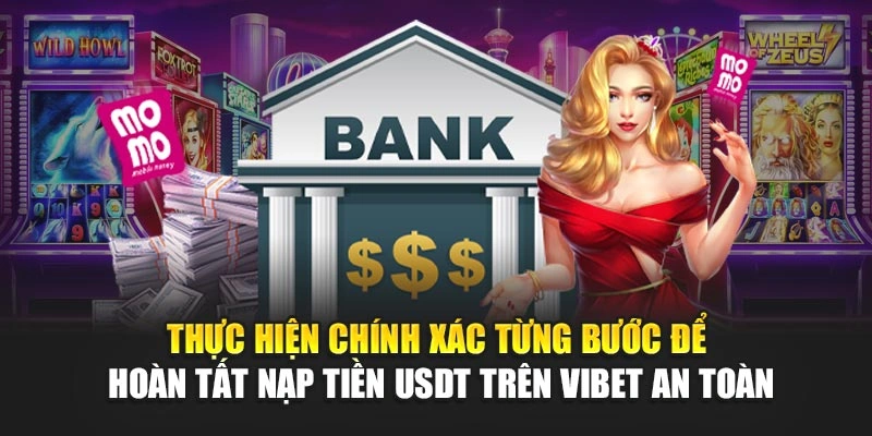 Thực hiện chính xác từng bước để hoàn tất nạp tiền USDT trên Vibet an toàn