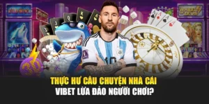 Thực Hư Câu Chuyện Nhà Cái Vibet Lừa Đảo Người Chơi?