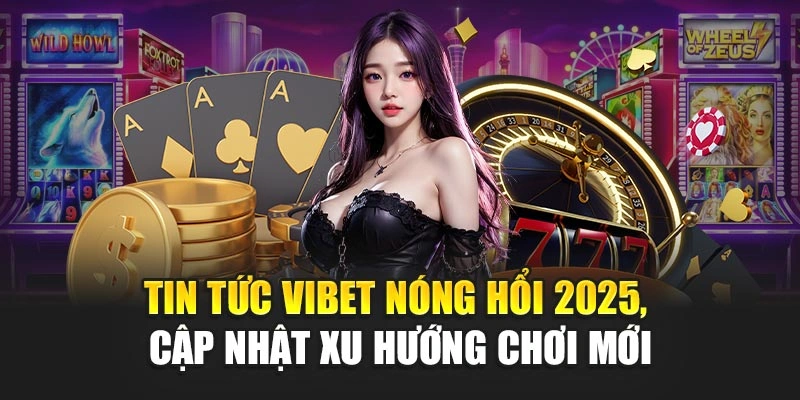 Tin tức Vibet về khuyến mãi và ưu đãi mới
