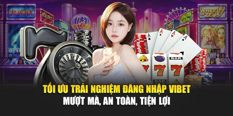 Tối ưu trải nghiệm đăng nhập Vibet mượt mà, an toàn, tiện lợi 