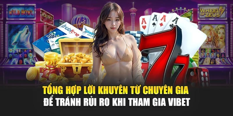 Tổng hợp lời khuyên từ chuyên gia để tránh rủi ro khi tham gia Vibet