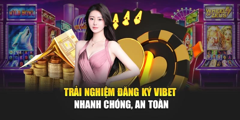 Trải nghiệm đăng ký Vibet nhanh chóng, an toàn