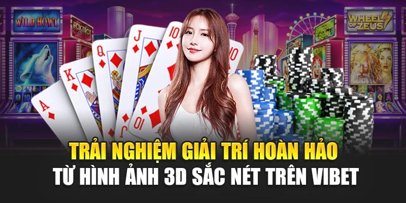 Trải nghiệm giải trí hoàn hảo từ hình ảnh 3D sắc nét trên Vibet