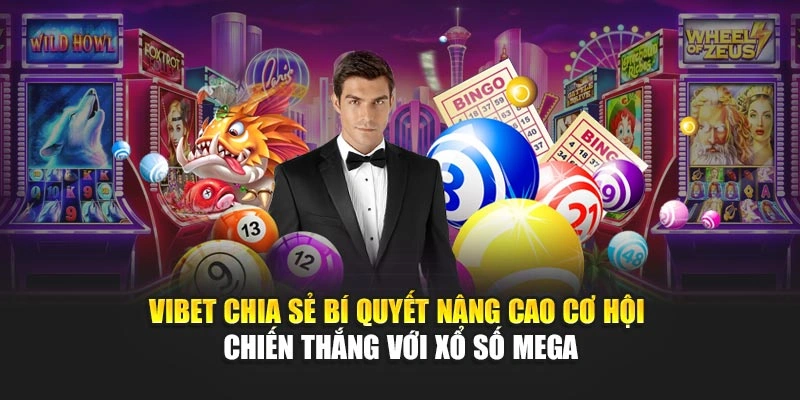 Vibet chia sẻ bí quyết nâng cao cơ hội chiến thắng với xổ số Mega
