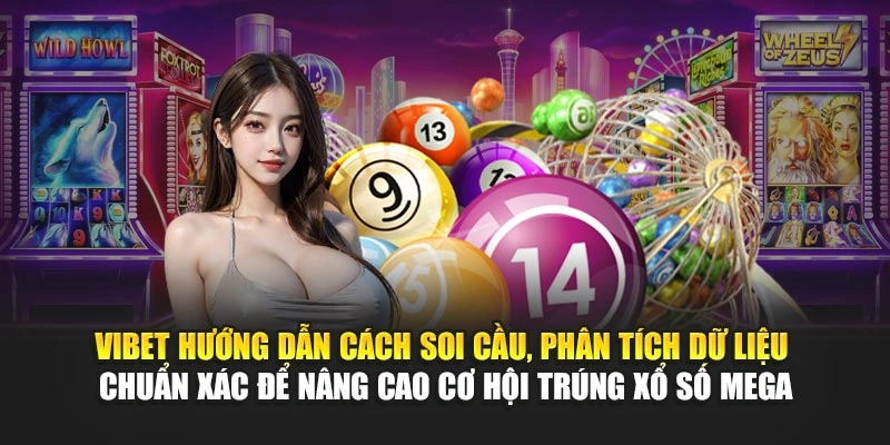 Vibet hướng dẫn cách soi cầu, phân tích dữ liệu chuẩn xác để nâng cao cơ hội trúng xổ số Mega