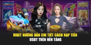 Vibet Hướng Dẫn Chi Tiết Cách Nạp Tiền USDT Trên Nền Tảng