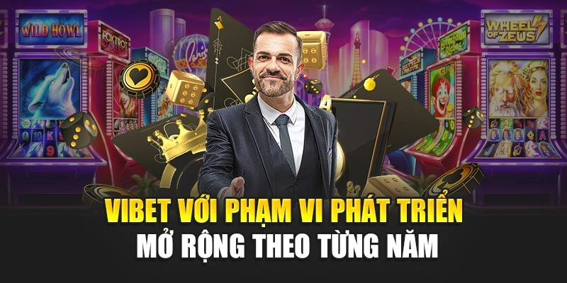 VIBET với phạm vi phát triển mở rộng theo từng năm